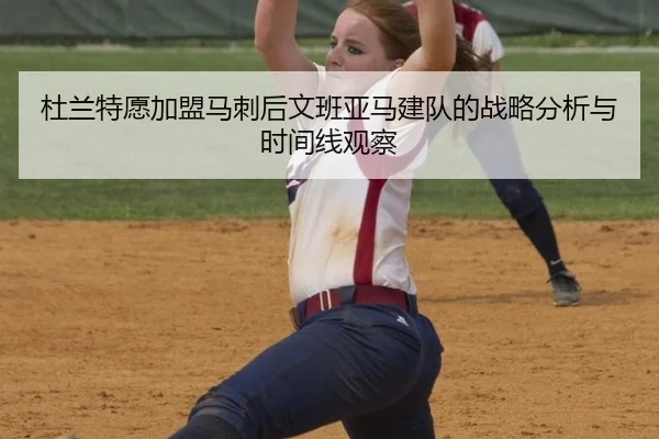 杜兰特愿加盟马刺后文班亚马建队的战略分析与时间线观察